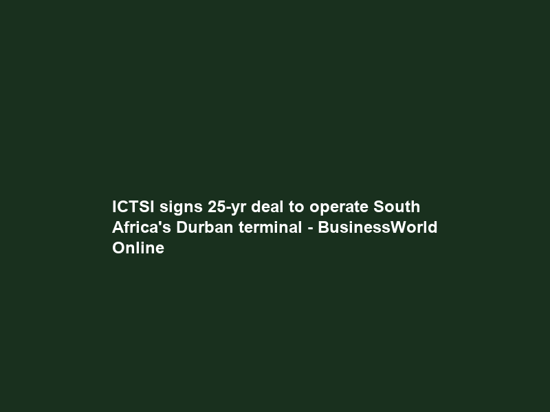 ICTSI signs 25-yr deal to operate South Africa’s Durban terminal – BusinessWorld Online