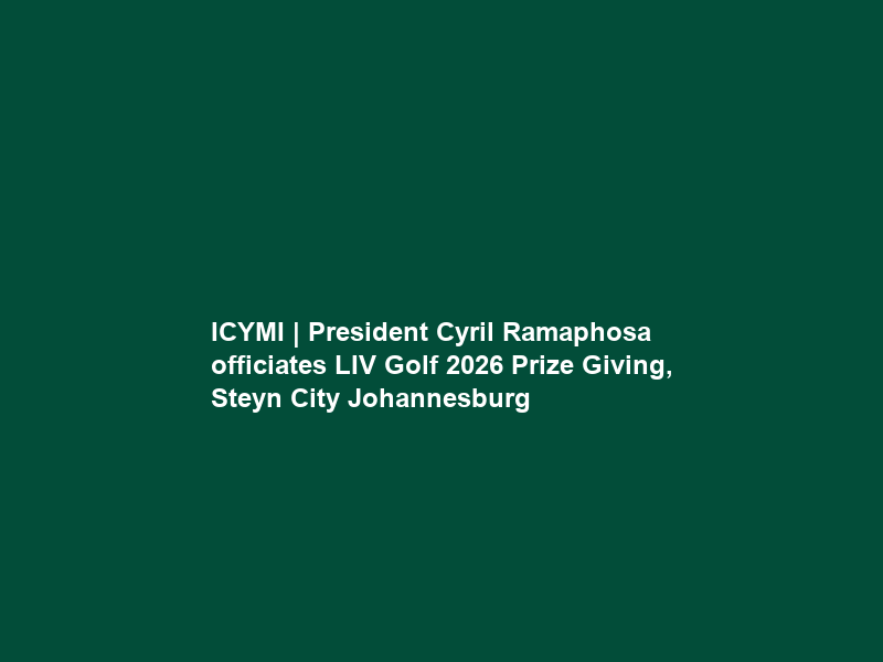 ICYMI | President Cyril Ramaphosa officiates LIV Golf 2026 Prize Giving, Steyn City Johannesburg