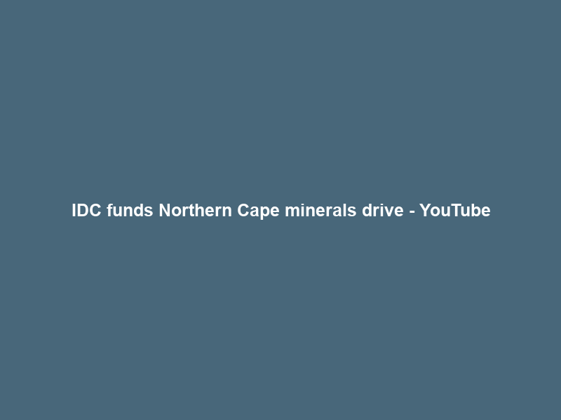 IDC funds Northern Cape minerals drive – YouTube