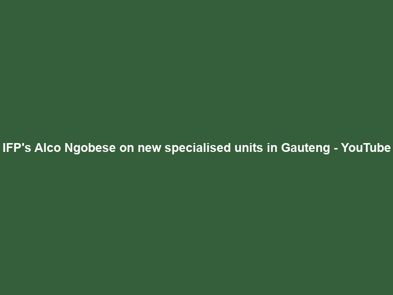 IFP’s Alco Ngobese on new specialised units in Gauteng – YouTube