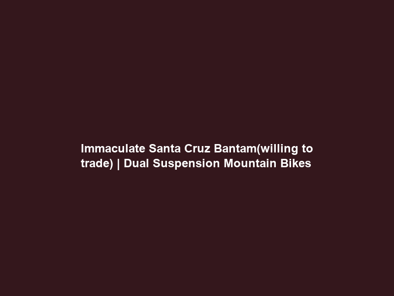 Immaculate Santa Cruz Bantam(willing to trade) | Dual Suspension Mountain Bikes