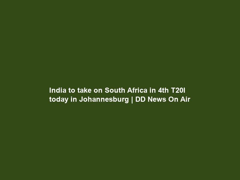 India to take on South Africa in 4th T20I today in Johannesburg | DD News On Air