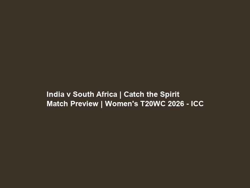 India v South Africa | Catch the Spirit Match Preview | Women’s T20WC 2026 – ICC