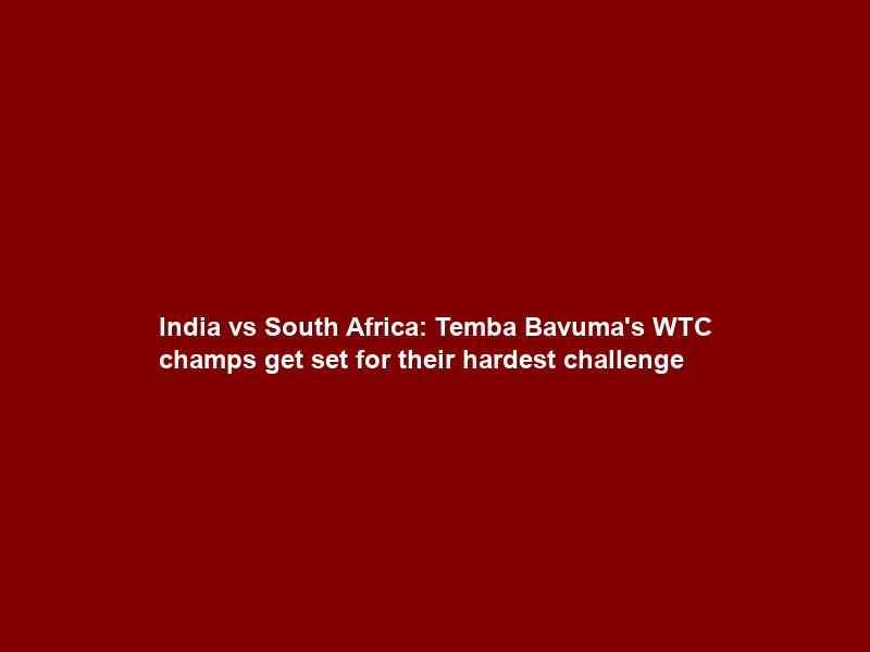 India vs South Africa: Temba Bavuma’s WTC champs get set for their hardest challenge