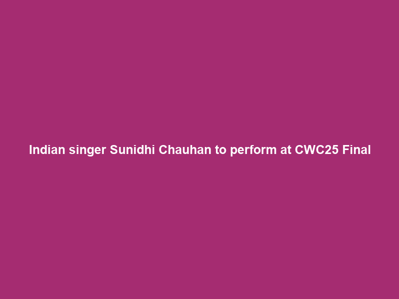 Indian singer Sunidhi Chauhan to perform at CWC25 Final