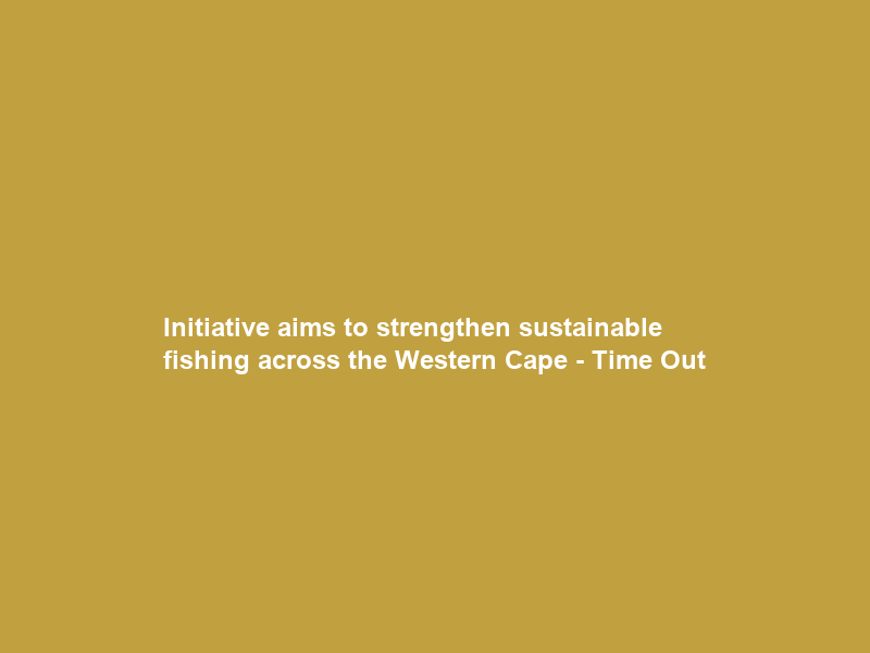 Initiative aims to strengthen sustainable fishing across the Western Cape – Time Out