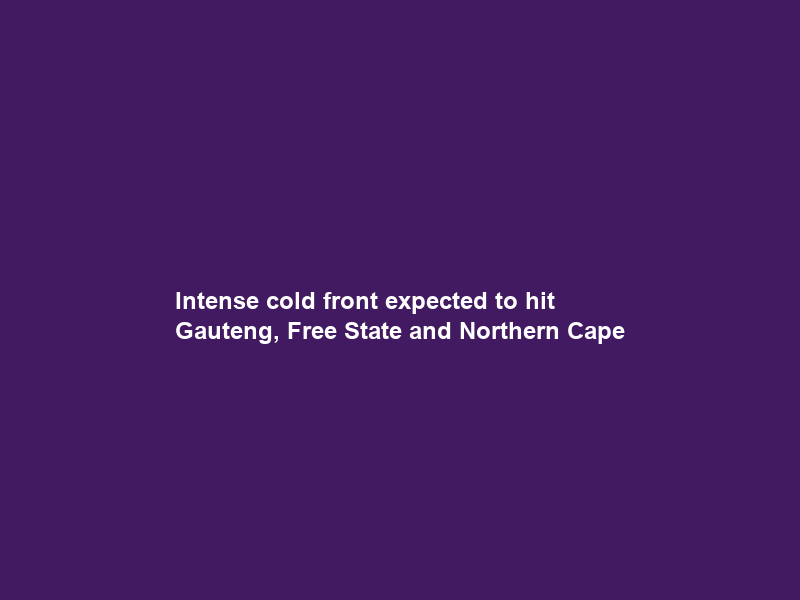 Intense cold front expected to hit Gauteng, Free State and Northern Cape