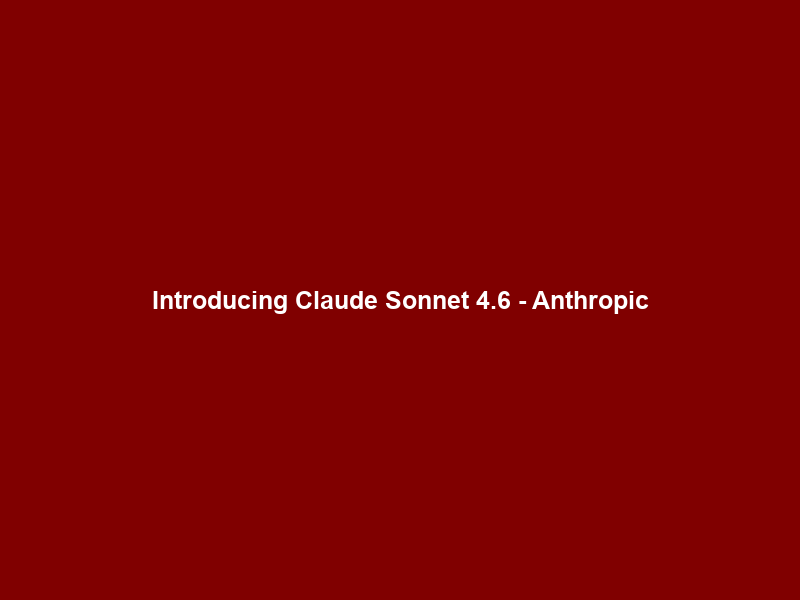 Introducing Claude Sonnet 4.6 – Anthropic