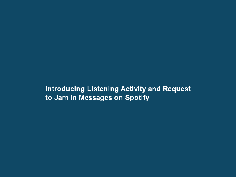 Introducing Listening Activity and Request to Jam in Messages on Spotify