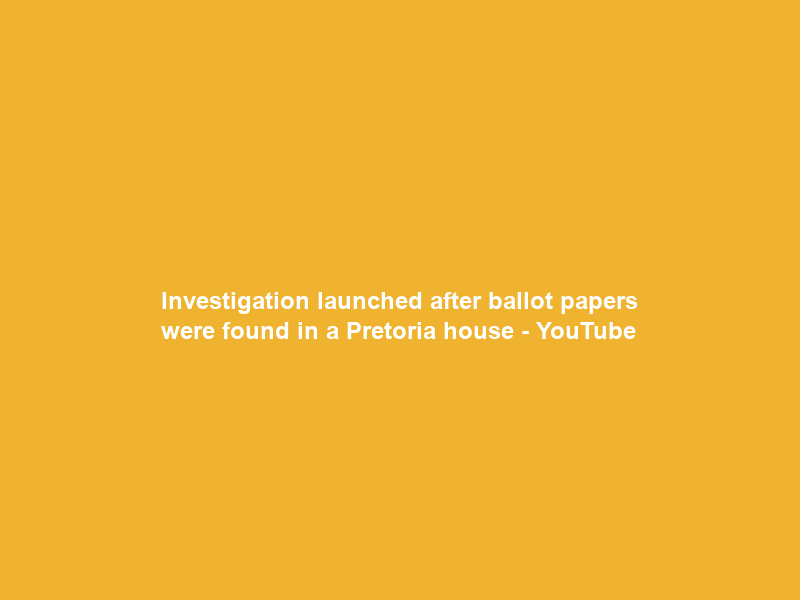 Investigation launched after ballot papers were found in a Pretoria house – YouTube