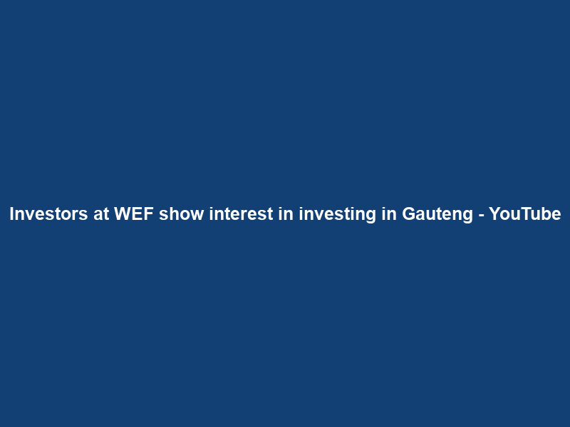Investors at WEF show interest in investing in Gauteng – YouTube