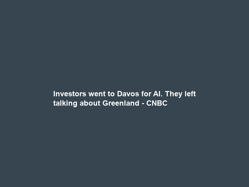 Investors went to Davos for AI. They left talking about Greenland – CNBC