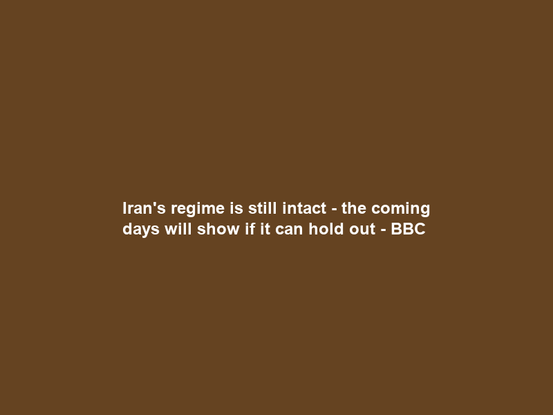 Iran’s regime is still intact – the coming days will show if it can hold out – BBC