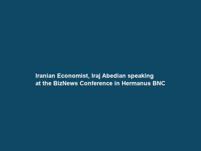 Iranian Economist, Iraj Abedian speaking at the BizNews Conference in Hermanus BNC#8