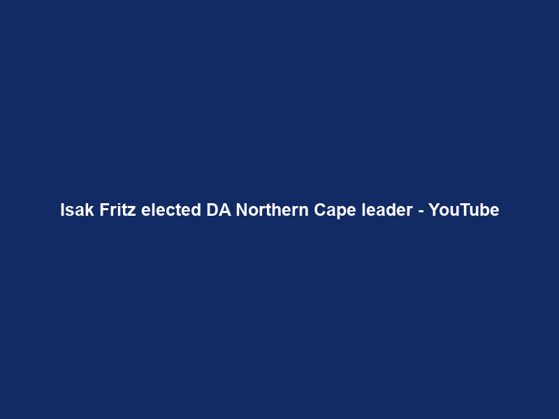 Isak Fritz elected DA Northern Cape leader – YouTube