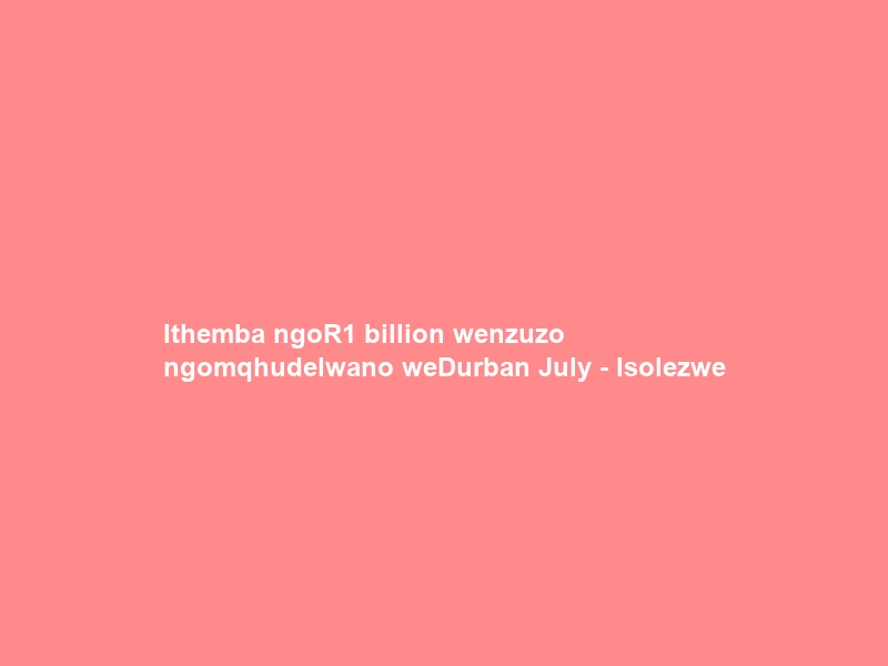 Ithemba ngoR1 billion wenzuzo ngomqhudelwano weDurban July – Isolezwe