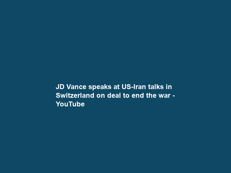 JD Vance speaks at US-Iran talks in Switzerland on deal to end the war – YouTube