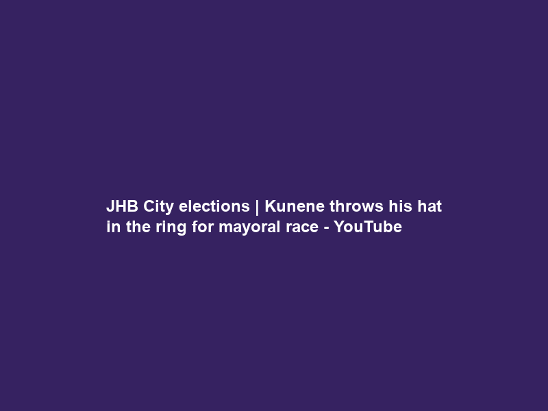 JHB City elections | Kunene throws his hat in the ring for mayoral race – YouTube