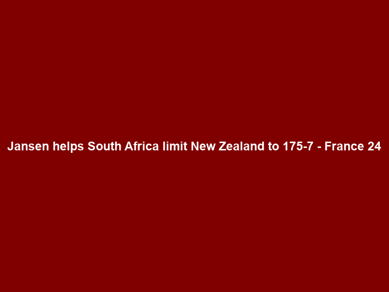 Jansen helps South Africa limit New Zealand to 175-7 – France 24