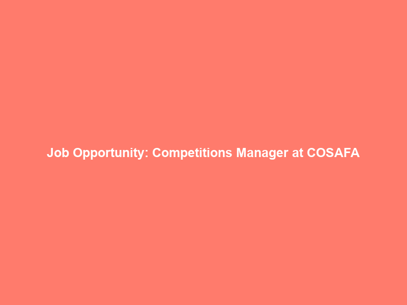 Job Opportunity: Competitions Manager at COSAFA