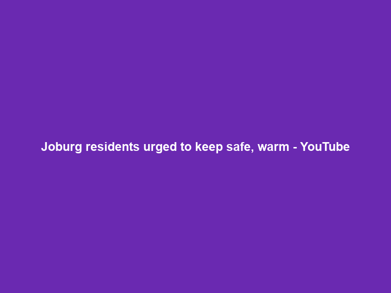 Joburg residents urged to keep safe, warm – YouTube
