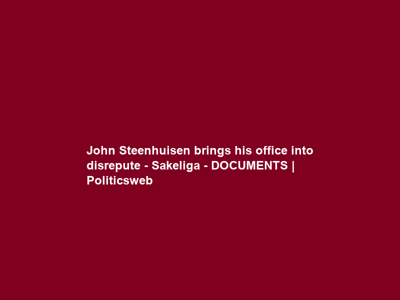John Steenhuisen brings his office into disrepute – Sakeliga – DOCUMENTS | Politicsweb
