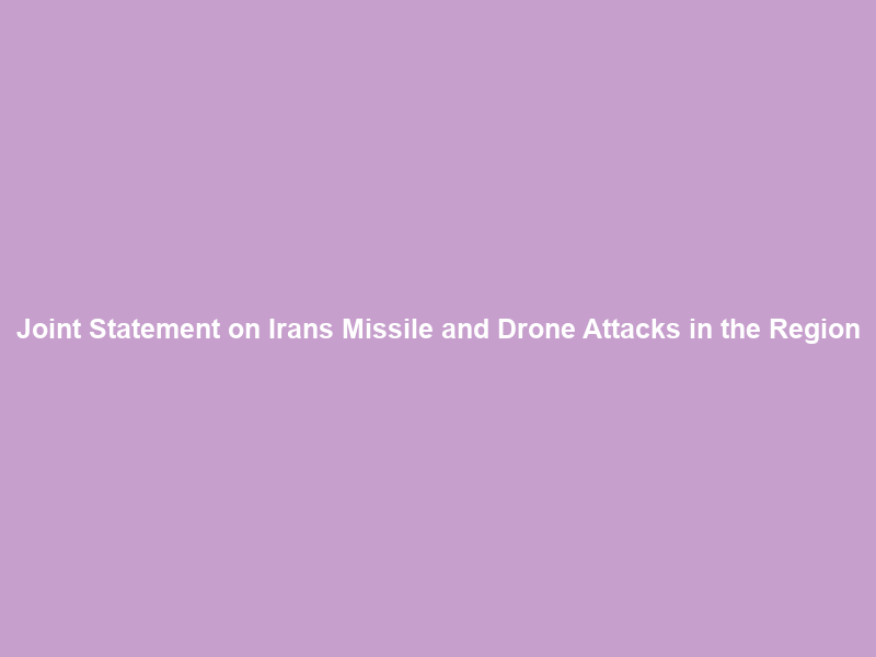 Joint Statement on Iran’s Missile and Drone Attacks in the Region