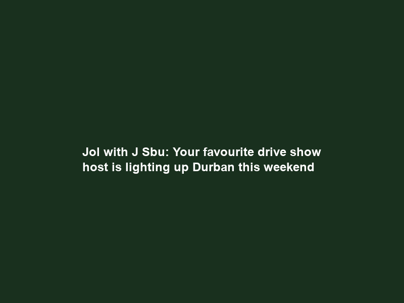 Jol with J Sbu: Your favourite drive show host is lighting up Durban this weekend