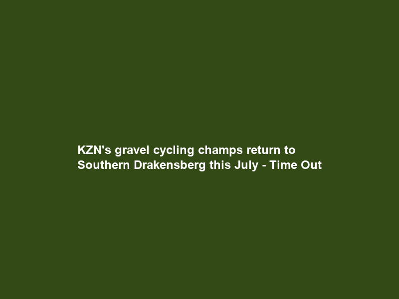 KZN’s gravel cycling champs return to Southern Drakensberg this July – Time Out
