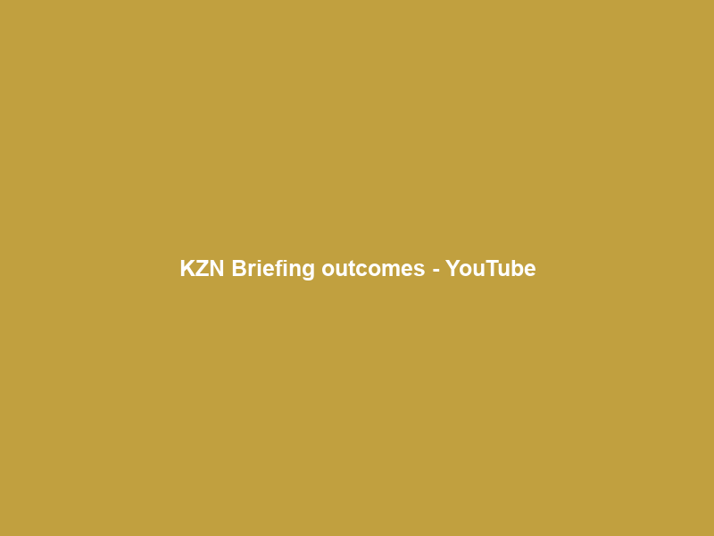KZN Briefing outcomes – YouTube