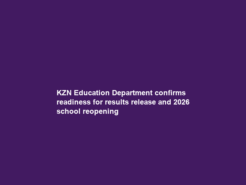 KZN Education Department confirms readiness for results release and 2026 school reopening