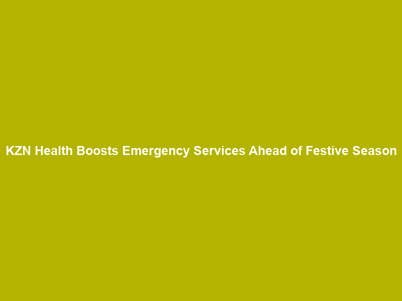 KZN Health Boosts Emergency Services Ahead of Festive Season