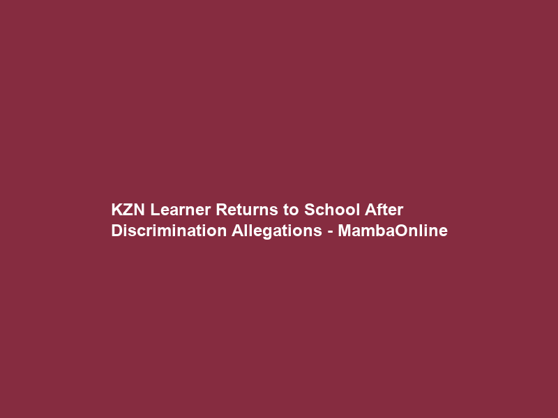 KZN Learner Returns to School After Discrimination Allegations – MambaOnline