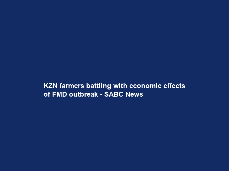 KZN farmers battling with economic effects of FMD outbreak – SABC News