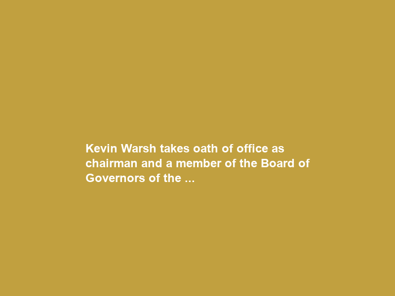 Kevin Warsh takes oath of office as chairman and a member of the Board of Governors of the …