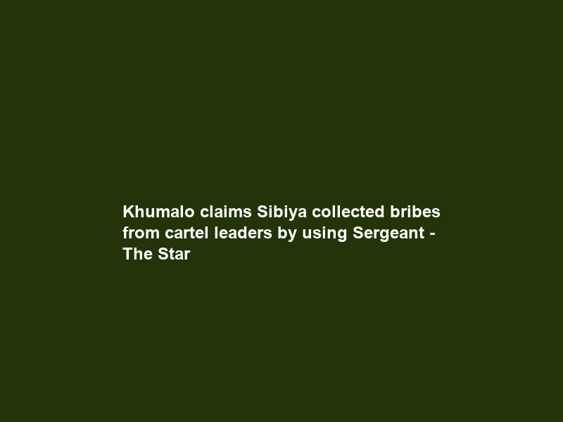 Khumalo claims Sibiya collected bribes from cartel leaders by using Sergeant – The Star
