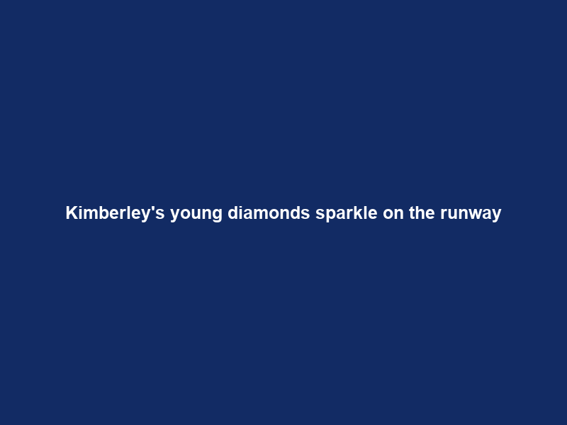 Kimberley’s young diamonds sparkle on the runway