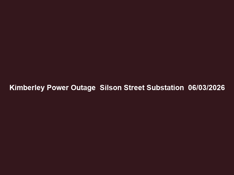 Kimberley Power Outage – Silson Street Substation – 06/03/2026
