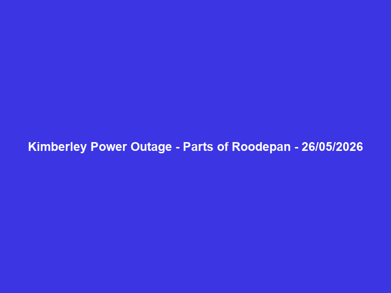 Kimberley Power Outage – Parts of Roodepan – 26/05/2026