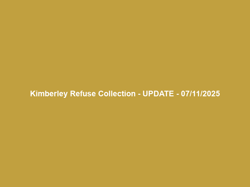 Kimberley Refuse Collection – UPDATE – 07/11/2025