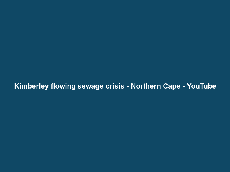 Kimberley flowing sewage crisis – Northern Cape – YouTube