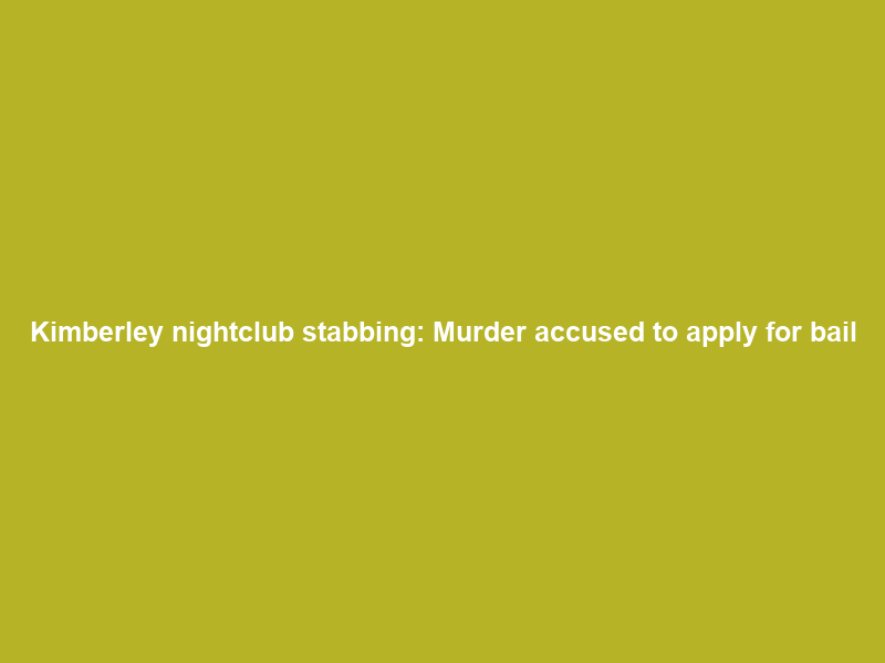 Kimberley nightclub stabbing: Murder accused to apply for bail