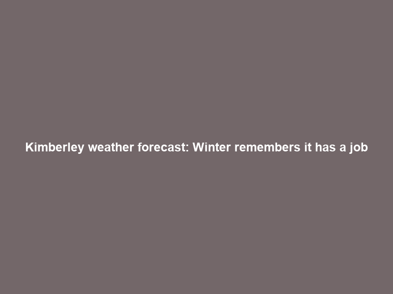 Kimberley weather forecast: Winter remembers it has a job