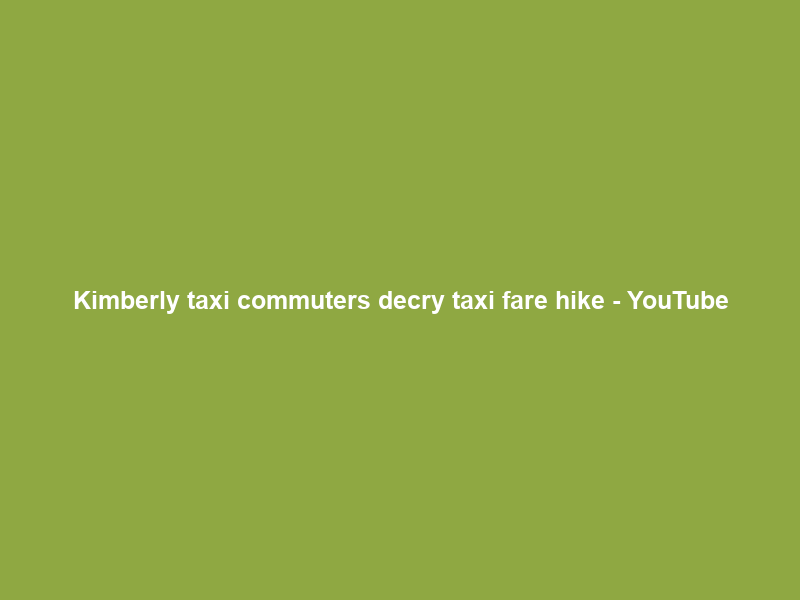 Kimberly taxi commuters decry taxi fare hike – YouTube