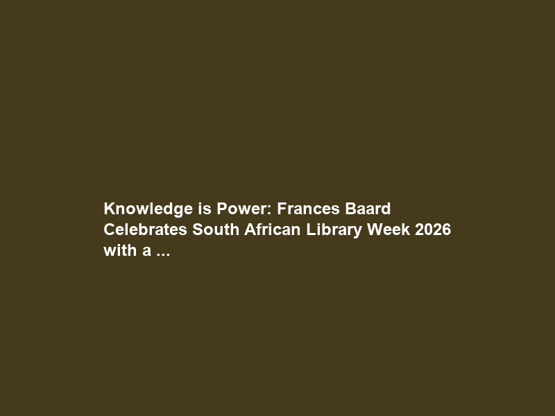Knowledge is Power: Frances Baard Celebrates South African Library Week 2026 with a …
