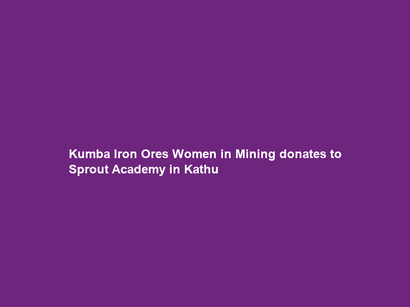 Kumba Iron Ore’s Women in Mining donates to Sprout Academy in Kathu