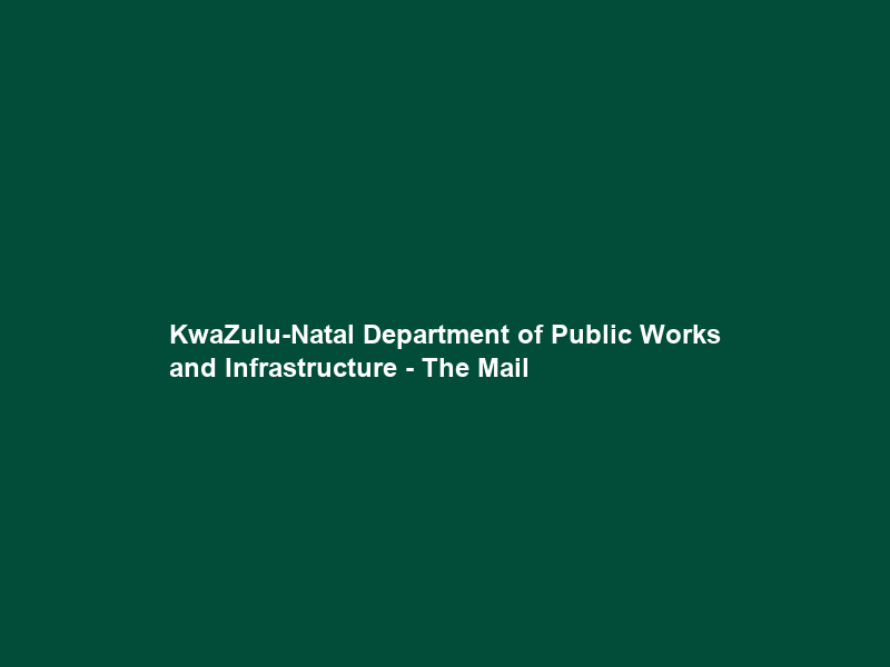 KwaZulu-Natal Department of Public Works and Infrastructure – The Mail & Guardian