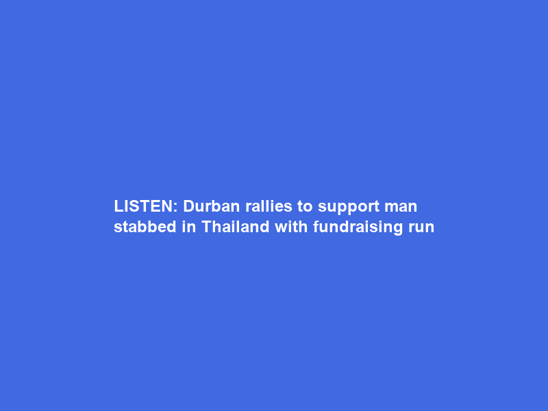 LISTEN: Durban rallies to support man stabbed in Thailand with fundraising run