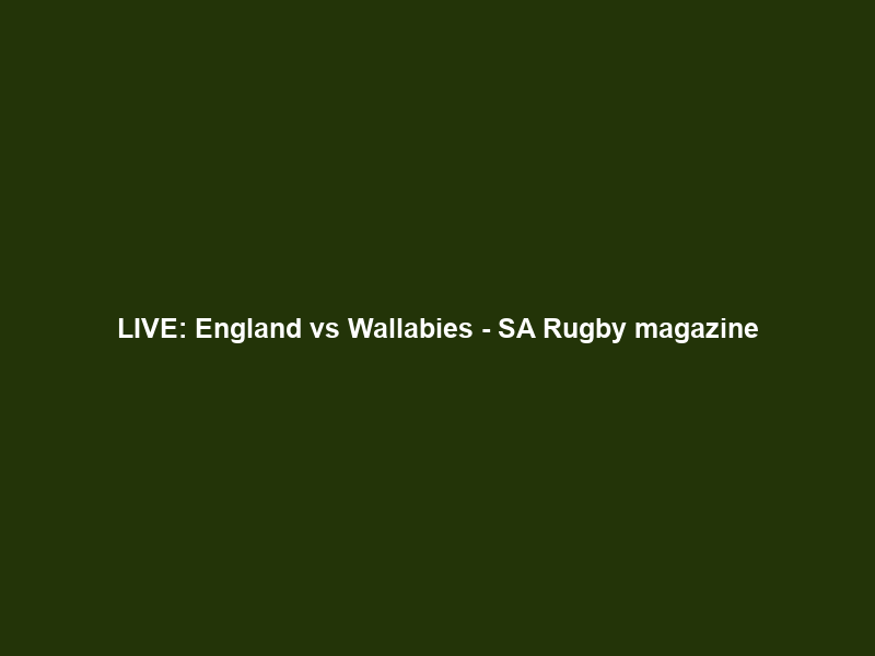 LIVE: England vs Wallabies – SA Rugby magazine