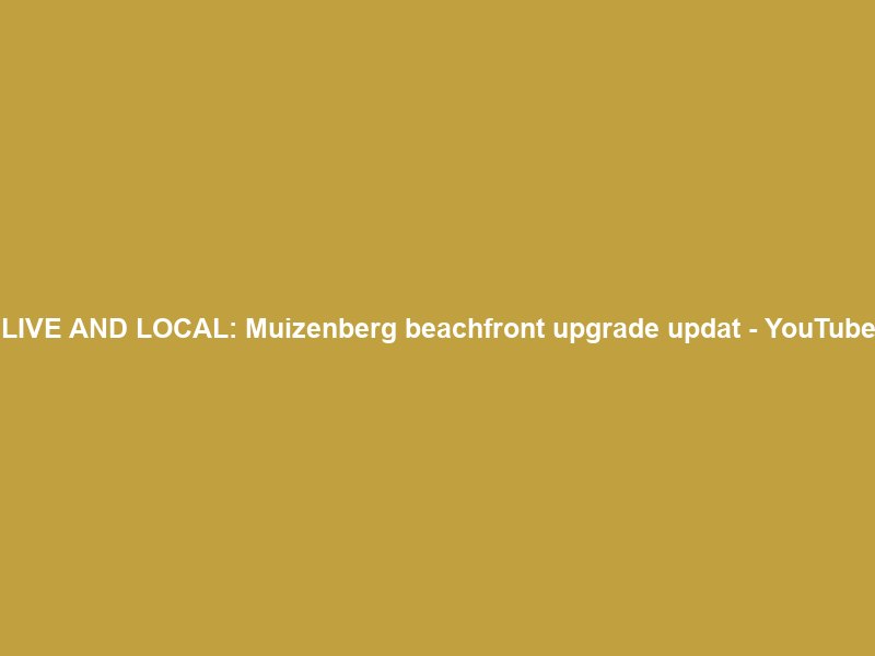 LIVE AND LOCAL: Muizenberg beachfront upgrade updat – YouTube